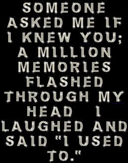 asked me if i knew you a million memories flashed through my head i ...