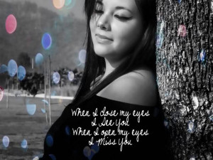 ... Close My Eyes I See You, When I Open My eyes I Miss You ~ Love Quote