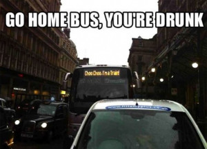Go home bus, you’re drunk.