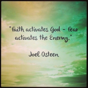 Faith activates God - Fear activates the Enemy.