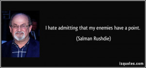 quote-i-hate-admitting-that-my-enemies-have-a-point-salman-rushdie ...