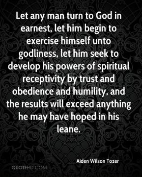 Aiden Wilson Tozer - Let any man turn to God in earnest, let him begin ...