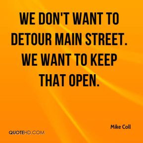 ... Coll - We don't want to detour Main Street. We want to keep that open