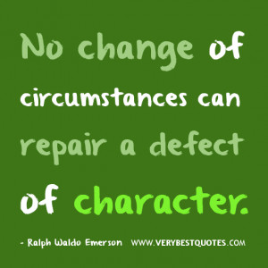 ... circumstances can repair a defect of character. - Ralph Waldo Emerson