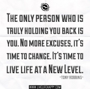 ... time to change. It's time to live life at a new level. -Tony Robbins
