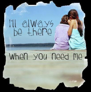 ll Always Be There When You Need Me .