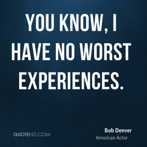 You Know, I Have No Worst Experiences. - Bob Denver