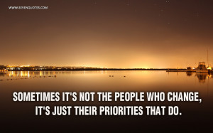 ... not the people who change, it’s just their priorities that do