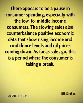 Bill Dreher - There appears to be a pause in consumer spending ...