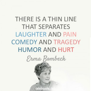 Erma Bombeck Quote (About tragedy pain laughter hurt humor comedy)