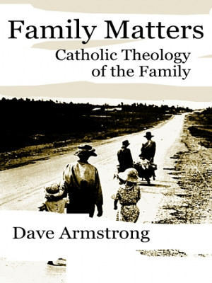 ... by Dave Armstrong: Family Matters: Catholic Theology of the Family