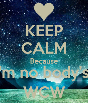 keep-calm-because-im-no-bodys-wcw.png