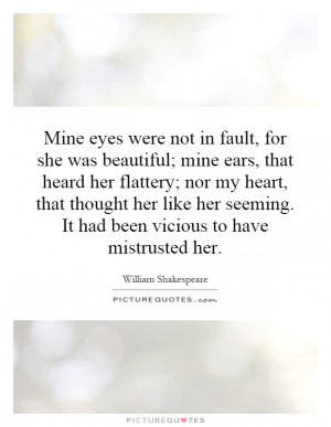 Mine eyes were not in fault, for she was beautiful; mine ears, that ...