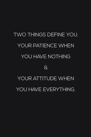 two things define you, your patience when you having nothing & Your ...