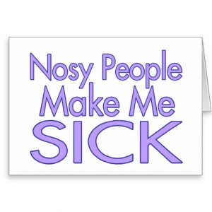 Why Are People Nosy http://www.zazzle.com/nosy_people_cards ...
