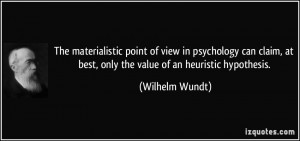 ... , at best, only the value of an heuristic hypothesis. - Wilhelm Wundt