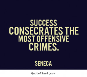 most offensive crimes seneca more success quotes motivational quotes ...