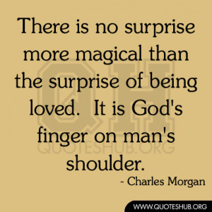 There is no surprise more magical than the surprise of being loved. It ...