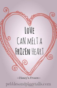 Disney's Frozen quote: Love can melt a frozen heart. More