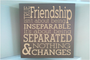 sign with vinyl quote True friendship isn't about being inseparable ...