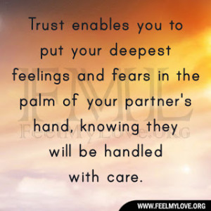 Trust enables you to put your deepest feelings and fears in the palm ...