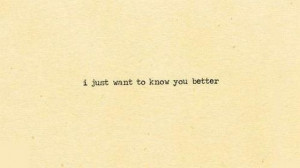 just want to know you better