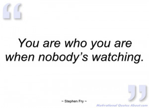 you are who you are when nobody’s watching stephen fry