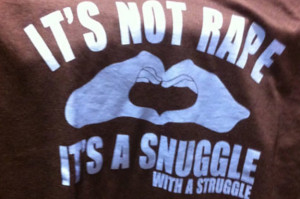 shirt-saying-rape-is-a-snuggle-with-a-struggl-2-13079-1411466708-5 ...