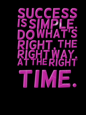 Quotes Picture: success is simple do what's right, the right way, at ...