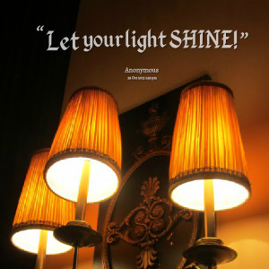 Quotes Picture: let your light shine!