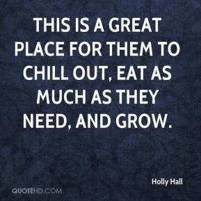 Holly Hall - This is a great place for them to chill out, eat as much ...