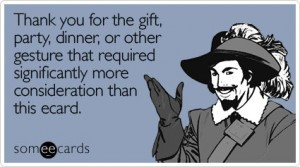 Thank you for the gift, party, dinner, or other gesture that required ...