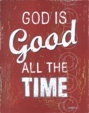 God is good all the time.