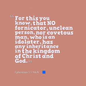 For this you know, that NO fornicator, unclean person, nor covetous ...