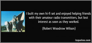 ... , but lost interest as soon as they worked. - Robert Woodrow Wilson