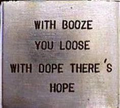 With booze you loose. With DOPE there's HOPE. #420 #herb #weed # ...