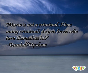 Mario is not a criminal. How many criminals do you know who turn ...