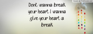 ... break your heart , Pictures , i wanna give your heart a break