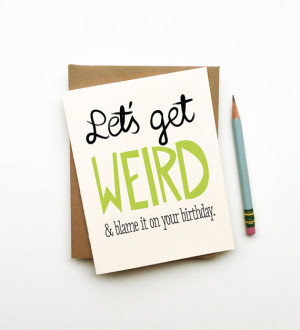Let's get weird and blame it on your birthday card handwriting font ...