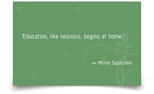 89. “Education, like neurosis, begins at home.” -Milton Sapirstein