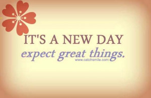 Its A New Day – Expect Great Things