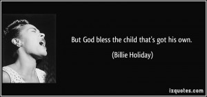 But God bless the child that's got his own. - Billie Holiday