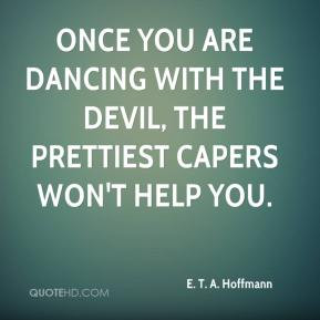 dancing once you are dancing with the devil the prettiest capers won