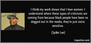 think my work shows that I love women. I understand where these ...