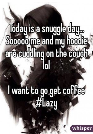 ... my hoodie are cuddling on the couch lolI want to go get coffee#Lazy