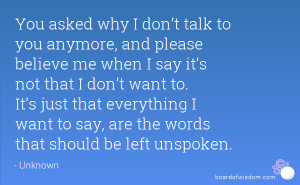 You asked why I don’t talk to you anymore, and please believe me ...