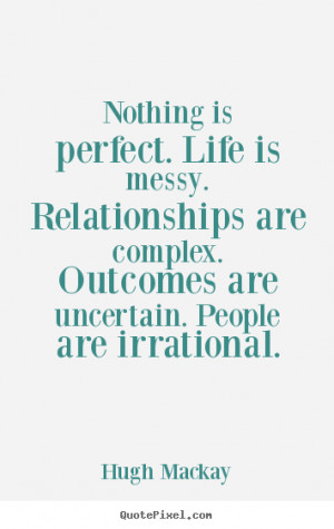 Nothing is perfect. Life is messy. Relationships are complex. Outcomes ...