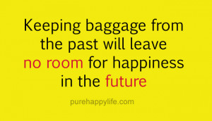 Happiness Quote: Keeping baggage from the past will leave no room for ...