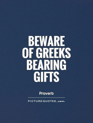 Beware Of Greeks Bearing Gifts