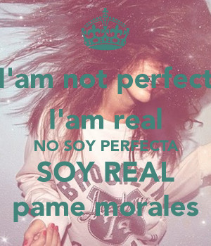 am-not-perfect-i-am-real-no-soy-perfecta-soy-real-pame-morales.png